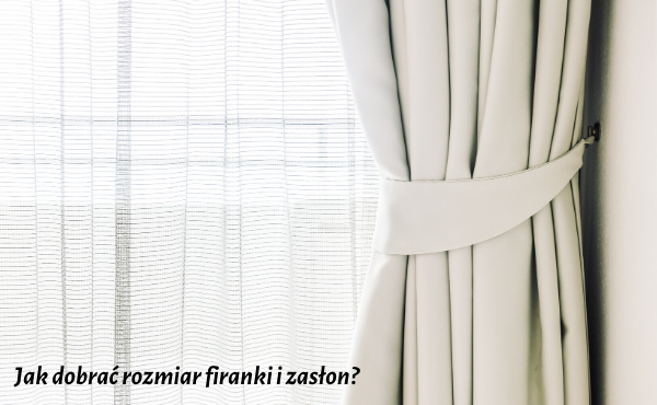 Jak dobrać rozmiar firanki i zasłon?